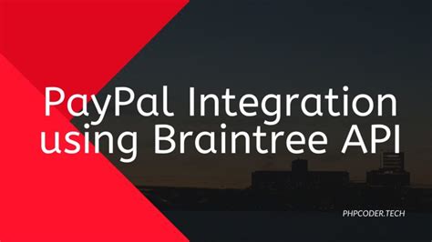 Paypal By Braintree: The Ultimate Integration Guide